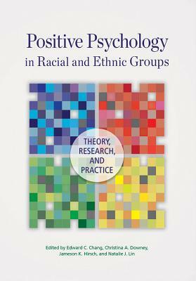 Positive Psychology in Racial and Ethnic Groups: Theory, Research, and Practice by 