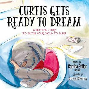 Curtis Gets Ready to Dream: A Bedtime Story to Guide Your Child to Sleep by Catrina Stiller