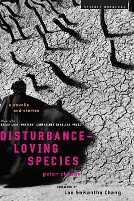 Disturbance-Loving Species: A Novella and Stories by Peter Chilson, Peter Chilson, Lan Samantha Chang