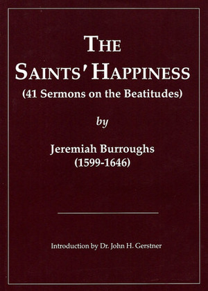 The Saints' Happiness: 45 Sermons on the Beatitudes by Jeremiah Burroughs