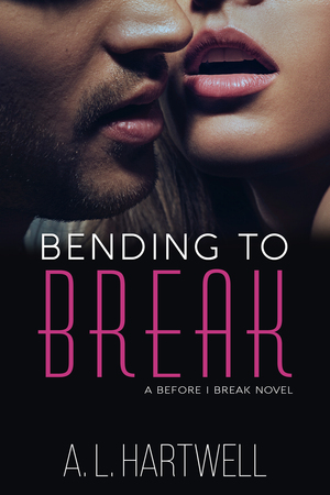 Bending to Break (A Before I Break Novel 1) by A.L. Hartwell