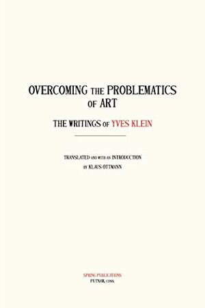 Overcoming the Problematics of Art: The Writing of Yves Klein by Yves Klein