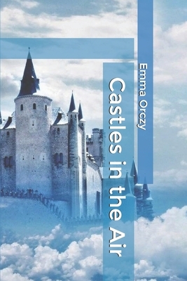 Castles in the Air by Emma Orczy