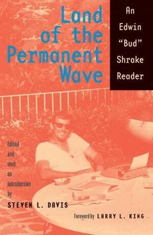 Land of the Permanent Wave: An Edwin "Bud" Shrake Reader by Steven L. Davis