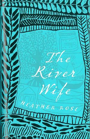 The River Wife by Heather Rose