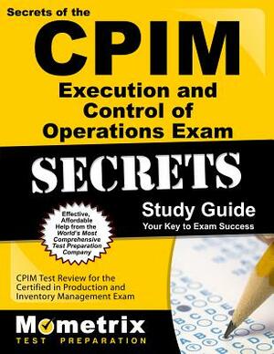 CPIM Execution and Control of Operations Exam Secrets Study Guide: CPIM Test Review for the Certified in Production and Inventory Management Exam by 