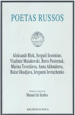 Poetas russos by Yevgeny Yevtushenko, Sergei Yesenin, Alexander Blok, Anna Akhmatova, Marina Tsvetaeva, Vladimir Mayakovsky, Manuel de Seabra, Bulat Okudzhava, Boris Pasternak