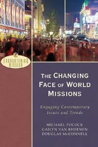 The Changing Face of World Missions: Engaging Contemporary Issues and Trends by Gailyn Van Rheenen, Michael Pocock, Douglas McConnell