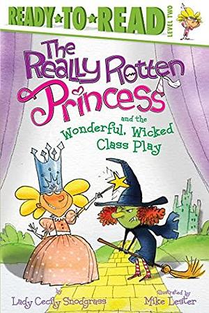 The Really Rotten Princess and the Wonderful, Wicked Class Play: Ready-to-Read Level 2 by Lady Cecily Snodgrass