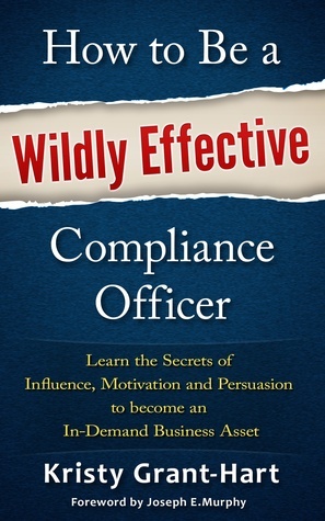 How to Be a Wildly Effective Compliance Officer by Kristy Grant-Hart, Joseph E. Murphy