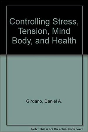 Controlling Stress, Tension, Mind Body, And Health by Brent Q. Hafen, Daniel A. Girdano