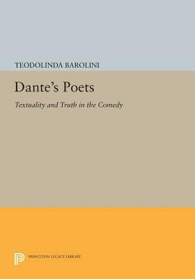 Dante's Poets: Textuality and Truth in the Comedy by Teodolinda Barolini