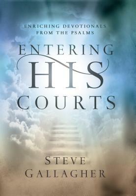 Entering His Courts: Enriching Devotionals from the Psalms by Steve Gallagher