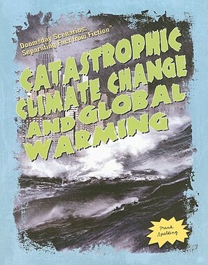 Catastrophic Climate Change and Global Warming by Frank Spalding