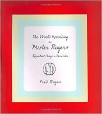 The World According to Mister Rogers: Important Things to Remember by Fred Rogers