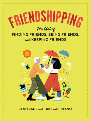 Friendshipping: The Art of Finding Friends, Being Friends, and Keeping Friends by Trin Garritano, Jenn Bane