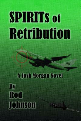 SPIRITs of Retribution: A Josh Morgan Novel by Rod Johnson