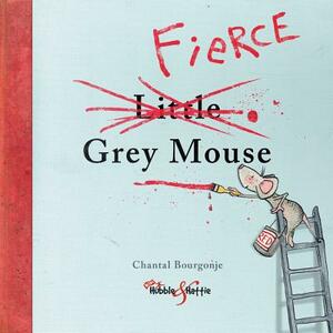 The Fierce Grey Mouse by Chantal Bourgonje