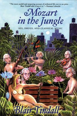 Mozart in the Jungle: Sex, Drugs, and Classical Music by Blair Tindall