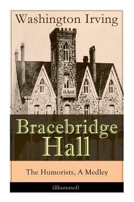 Bracebridge Hall - The Humorists, A Medley (Illustrated): Satirical Novel by Washington Irving, Randolph Caldecott