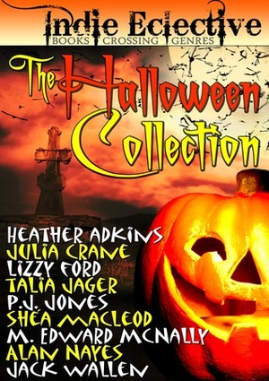 The Indie Eclective: The Halloween Collection by Talia Jager, Heather Marie Adkins, Jack Wallen, Alan Nayes, The Eclective, P.J. Jones, Shéa MacLeod, Julia Crane, Lizzy Ford, Indie Eclective, M. Edward McNally