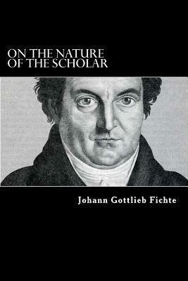 On the Nature of the Scholar by Johann Gottlieb Fichte