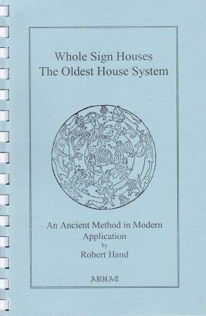 Whole Sign Houses: The Oldest House System: An Ancient Method in Modern Application by Robert Hand
