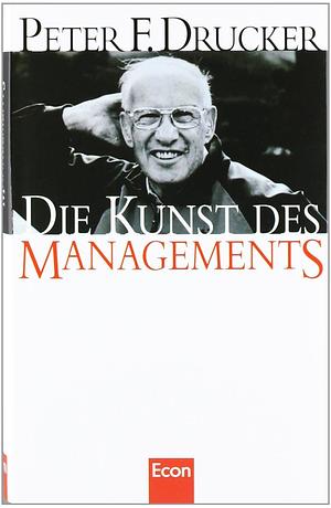 Die Kunst des Managements by Peter F. Drucker, Peter F. Drucker