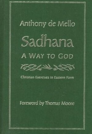 Sadhana, a Way to God: Christian Exercises in Eastern Form by Anthony de Mello, Thomas Moore