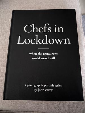 Chefs in Lockdown: When the restaurant world stood still by John Carey