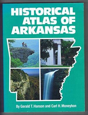 Historical Atlas of Arkansas by Gerald T. Hanson, Carl H. Moneyhon