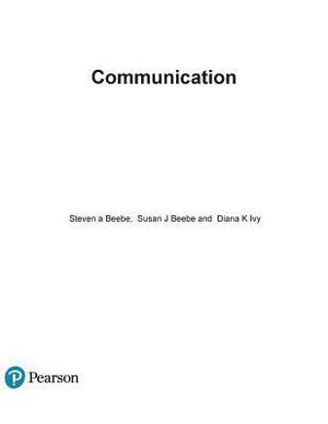 Communication: Principles for a Lifetime by Susan J. Beebe, Steven A. Beebe, Diana K. Ivy