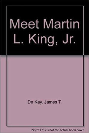 MEET MARTIN L.KING,JR. by James Tertius de Kay