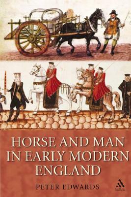 Horse and Man in Early Modern England by Peter Edwards