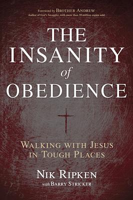 The Insanity of Obedience: Walking with Jesus in Tough Places by Nik Ripken