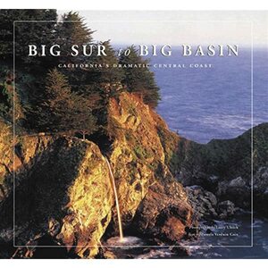 Big Sur to Big Basin: California's Dramatic Central Coast by Larry Ulrich, Larry Ulrich