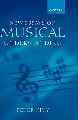 New Essays on Musical Understanding by Peter Kivy