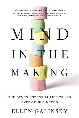 Mind in the Making: The Seven Essential Life Skills Every Child Needs by Ellen Galinsky