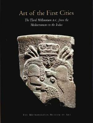 Art of the First Cities: The Third Millennium B.C. from the Mediterranean to the Indus by Joan Aruz
