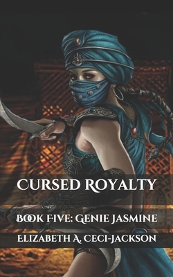 Cursed Royalty: Book Five: Genie Jasmine by Elizabeth a. Ceci-Jackson