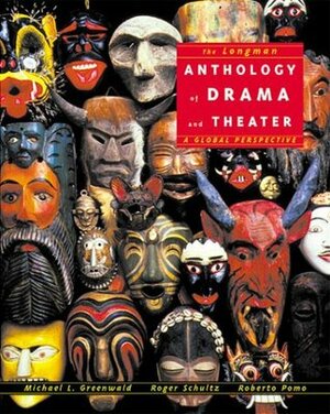 The Longman Anthology of Drama and Theate: A Global Perspective by Michael L. Greenwald, Roger Schultz