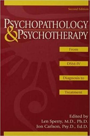 Psychopathology and Psychotherapy: From Dsm-IV Diagnosis to Treatment by Len Sperry, Jon Carlson