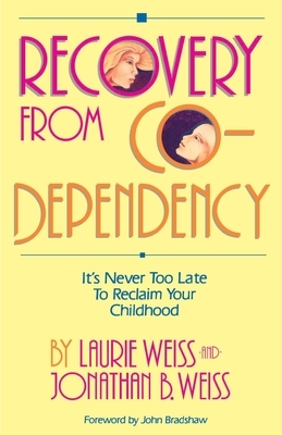 Recovery from Co-Dependency: It's Never Too Late to Reclaim Your Childhood by Laurie Weiss, Jonathan B. Weiss