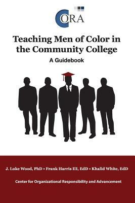Teaching Men of Color in the Community College: A Guidebook by Phd Frank Harris, J. Luke Edd Wood, Khalid Edd White