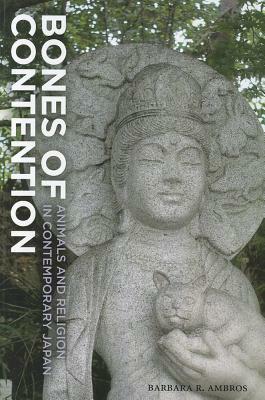 Bones of Contention: Animals and Religion in Contemporary Japan by Barbara R. Ambros