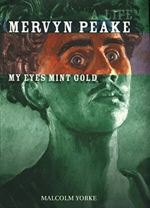 Mervyn Peake: My Eyes Mint Gold - A Life by Malcolm Yorke