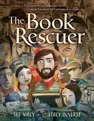 The Book Rescuer: How a Mensch from Massachusetts Saved Yiddish Literature for Generations to Come by Stacy Innerst, Sue Macy