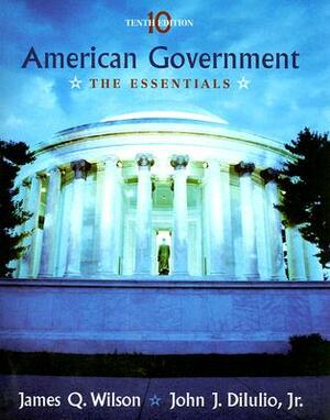 American Government: The Essentials by John J. Dilulio, James Q. Wilson