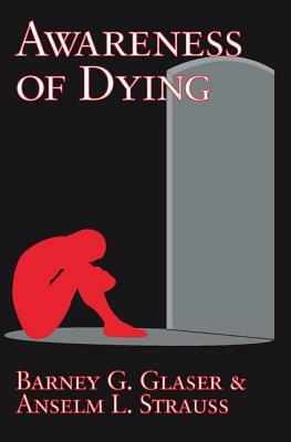 Awareness of Dying by Barney G. Glaser, Anselm L. Strauss