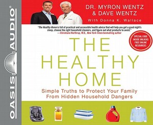 The Healthy Home: Simple Truths to Protect Your Family from Hidden Household Dangers [With Access Code] by Dave Wentz, Myron Wentz
